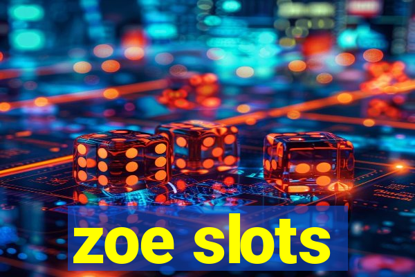 zoe slots